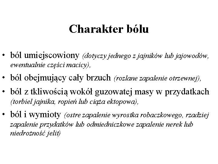 Charakter bólu • ból umiejscowiony (dotyczy jednego z jajników lub jajowodów, ewentualnie części macicy),