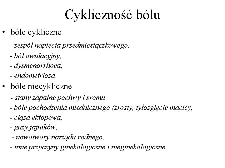Cykliczność bólu • bóle cykliczne - zespół napięcia przedmiesiączkowego, - ból owulacyjny, - dysmenorrhoea,