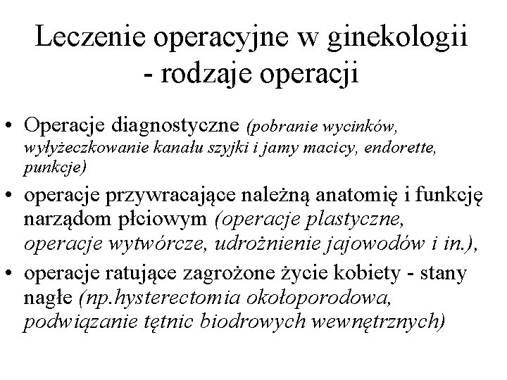 Leczenie operacyjne w ginekologii - rodzaje operacji • Operacje diagnostyczne (pobranie wycinków, wyłyżeczkowanie kanału