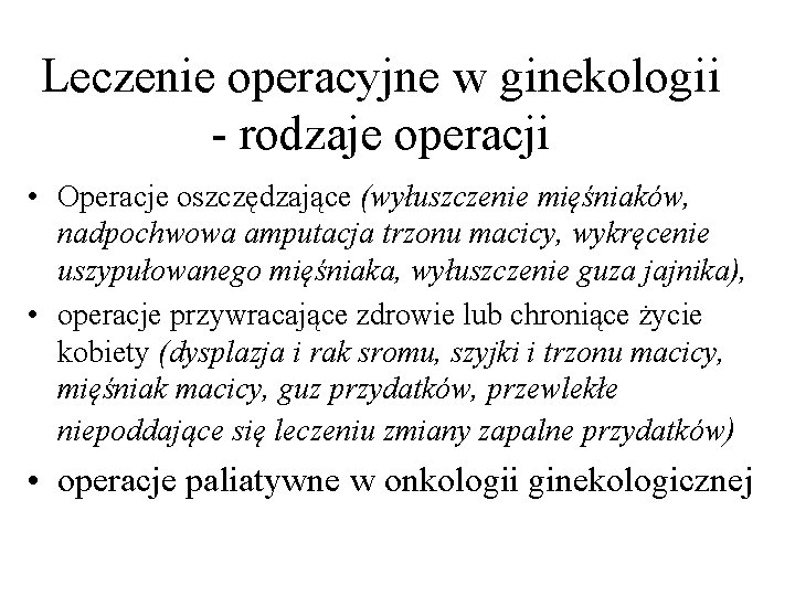 Leczenie operacyjne w ginekologii - rodzaje operacji • Operacje oszczędzające (wyłuszczenie mięśniaków, nadpochwowa amputacja