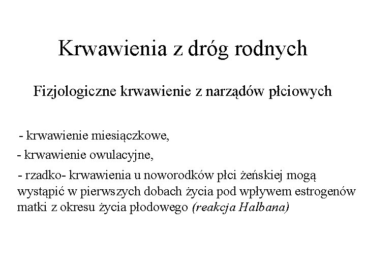 Krwawienia z dróg rodnych Fizjologiczne krwawienie z narządów płciowych - krwawienie miesiączkowe, - krwawienie