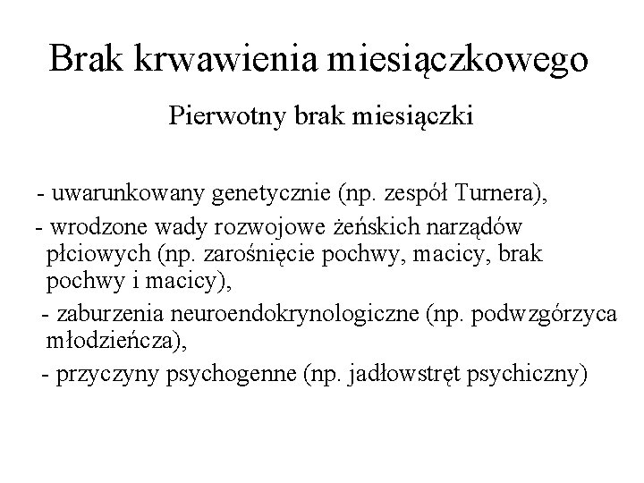 Brak krwawienia miesiączkowego Pierwotny brak miesiączki - uwarunkowany genetycznie (np. zespół Turnera), - wrodzone