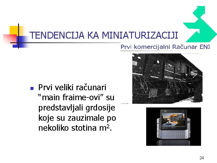 TENDENCIJA KA MINIATURIZACIJI n Prvi veliki računari “main fraime-ovi” su predstavljali grdosije koje su