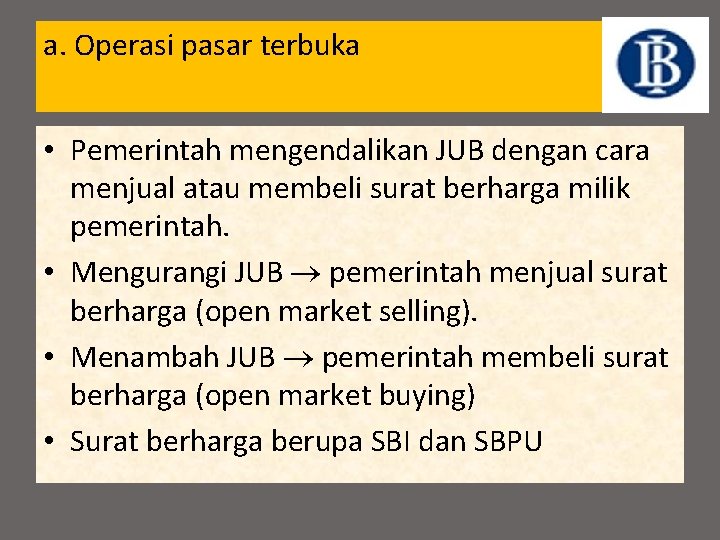 a. Operasi pasar terbuka • Pemerintah mengendalikan JUB dengan cara menjual atau membeli surat