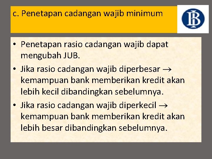 c. Penetapan cadangan wajib minimum • Penetapan rasio cadangan wajib dapat mengubah JUB. •