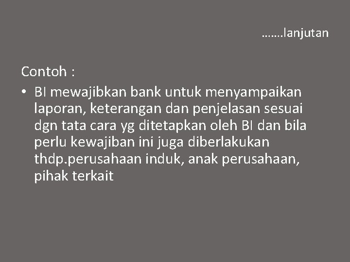 ……. lanjutan Contoh : • BI mewajibkan bank untuk menyampaikan laporan, keterangan dan penjelasan