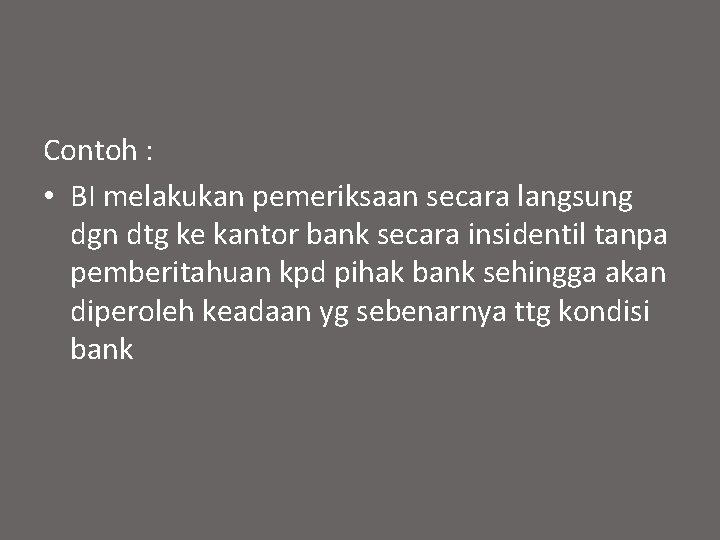 Contoh : • BI melakukan pemeriksaan secara langsung dgn dtg ke kantor bank secara