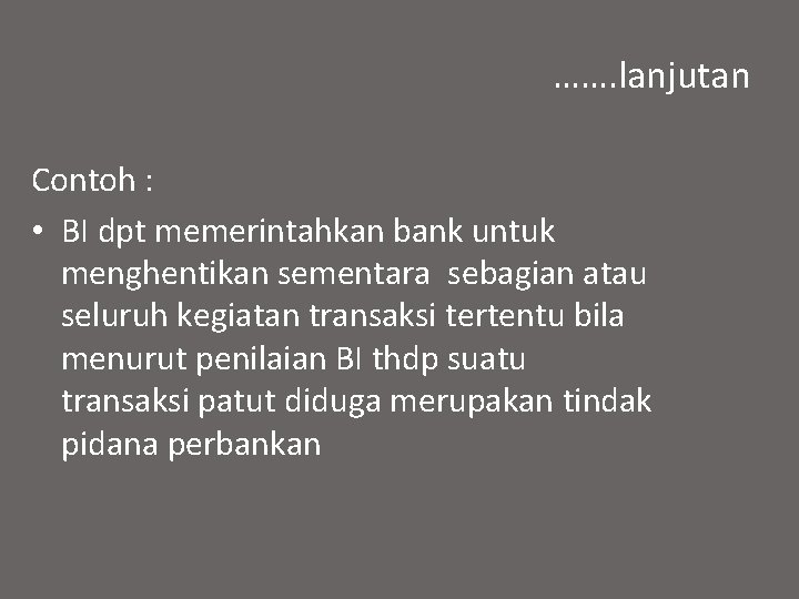 ……. lanjutan Contoh : • BI dpt memerintahkan bank untuk menghentikan sementara sebagian atau