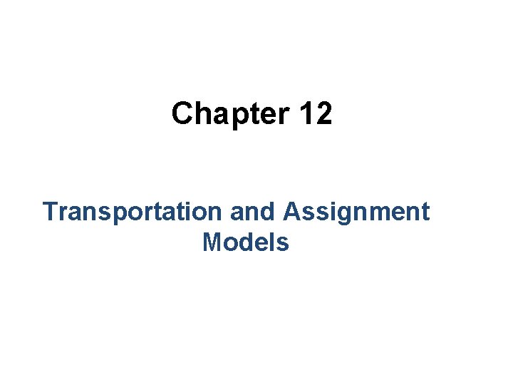 Chapter 12 Transportation and Assignment Models 