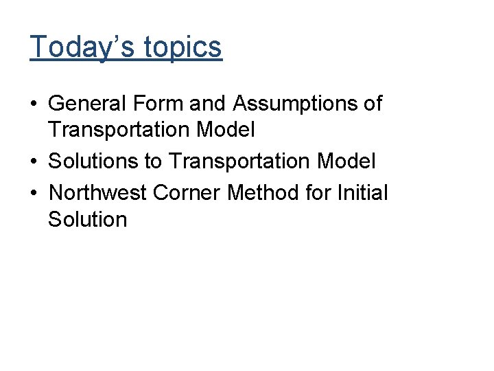 Today’s topics • General Form and Assumptions of Transportation Model • Solutions to Transportation