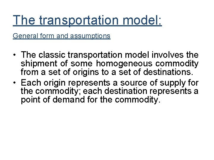 The transportation model: General form and assumptions • The classic transportation model involves the