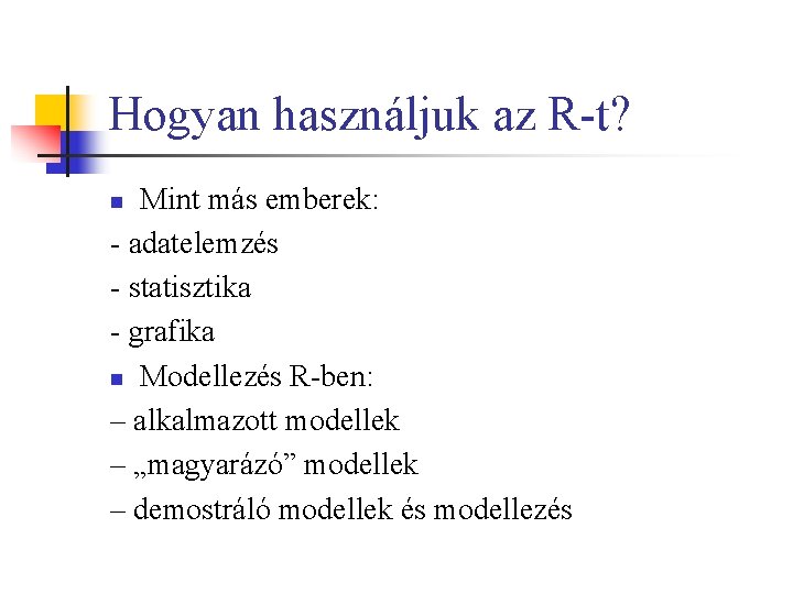 Hogyan használjuk az R-t? Mint más emberek: - adatelemzés - statisztika - grafika n