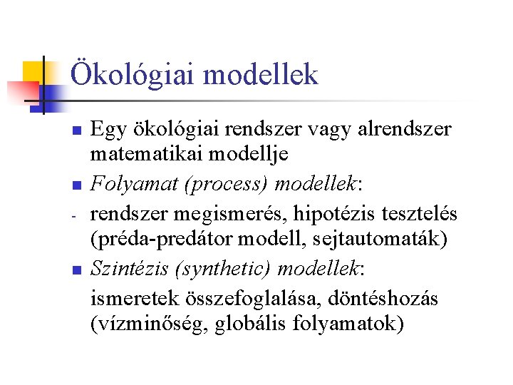 Ökológiai modellek n n - n Egy ökológiai rendszer vagy alrendszer matematikai modellje Folyamat