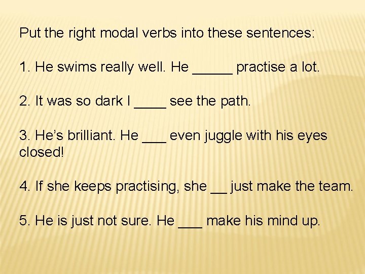 Put the right modal verbs into these sentences: 1. He swims really well. He Put the right modal verbs into these sentences: 1. He swims really well. He