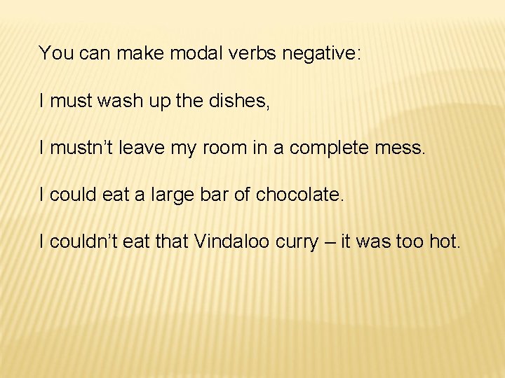 You can make modal verbs negative: I must wash up the dishes, I mustn’t You can make modal verbs negative: I must wash up the dishes, I mustn’t
