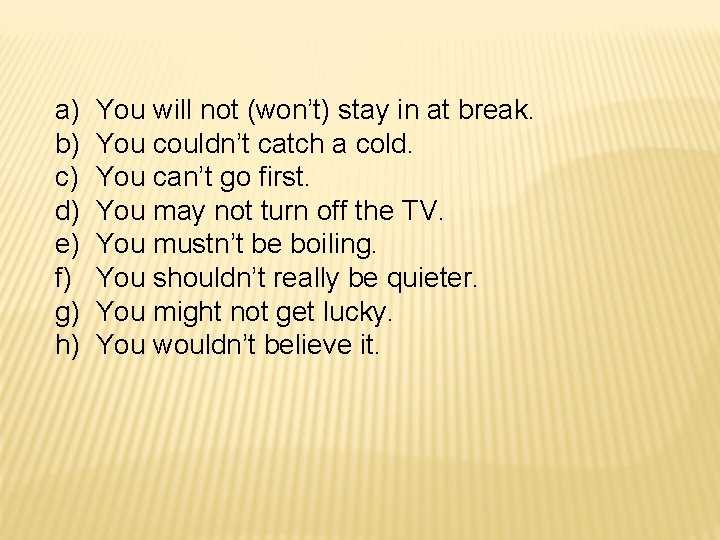 a) b) c) d) e) f) g) h) You will not (won’t) stay in