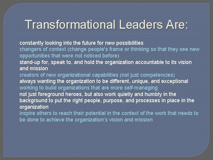 Transformational Leaders Are: constantly looking into the future for new possibilities changers of context