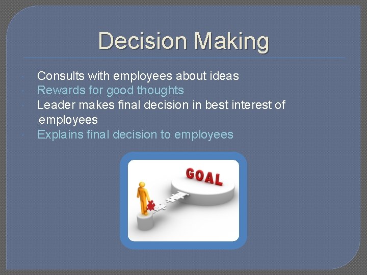 Decision Making Consults with employees about ideas Rewards for good thoughts Leader makes final