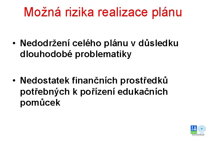 Možná rizika realizace plánu • Nedodržení celého plánu v důsledku dlouhodobé problematiky • Nedostatek