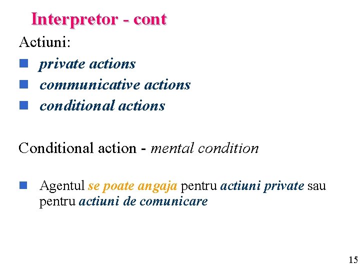 Interpretor - cont Actiuni: n private actions n communicative actions n conditional actions Conditional