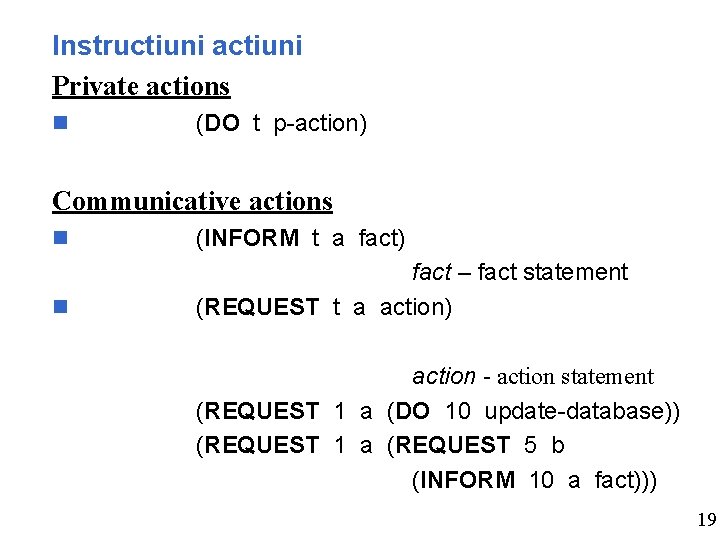 Instructiuni actiuni Private actions n (DO t p-action) Communicative actions n (INFORM t a