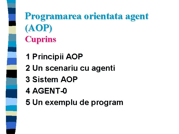 Programarea orientata agent (AOP) Cuprins 1 Principii AOP 2 Un scenariu cu agenti 3