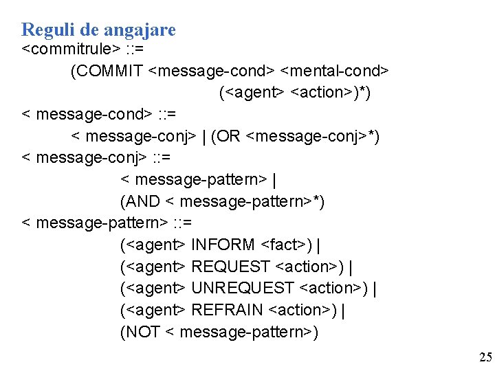 Reguli de angajare <commitrule> : : = (COMMIT <message-cond> <mental-cond> (<agent> <action>)*) < message-cond>