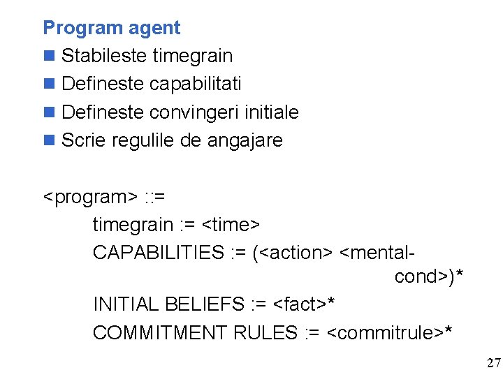 Program agent n Stabileste timegrain n Defineste capabilitati n Defineste convingeri initiale n Scrie