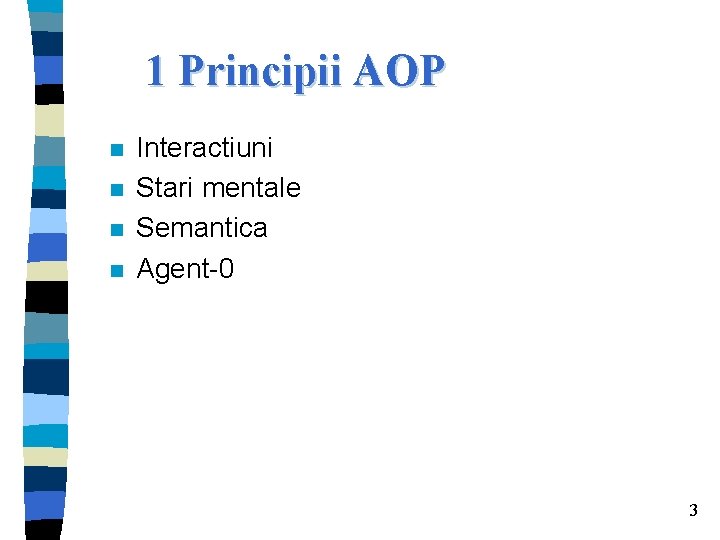 1 Principii AOP n n Interactiuni Stari mentale Semantica Agent-0 3 