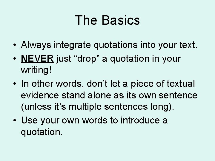 The Basics • Always integrate quotations into your text. • NEVER just “drop” a