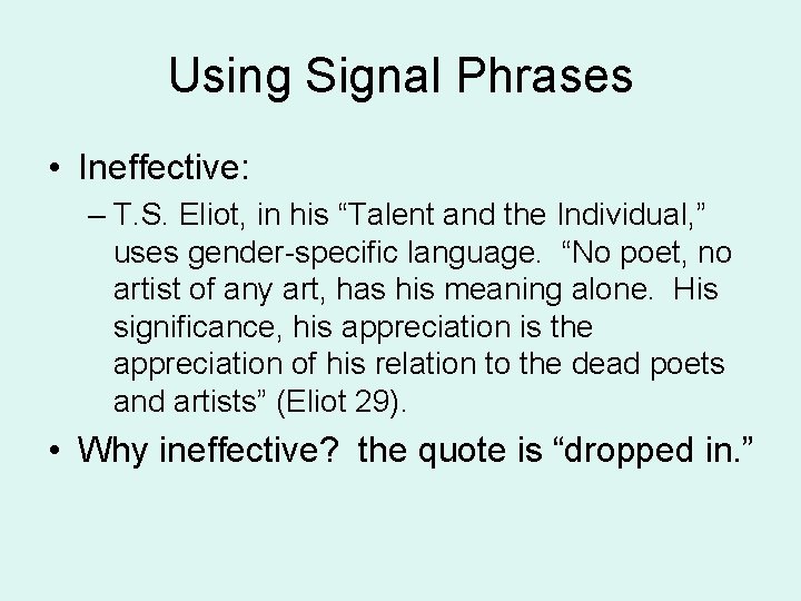 Using Signal Phrases • Ineffective: – T. S. Eliot, in his “Talent and the