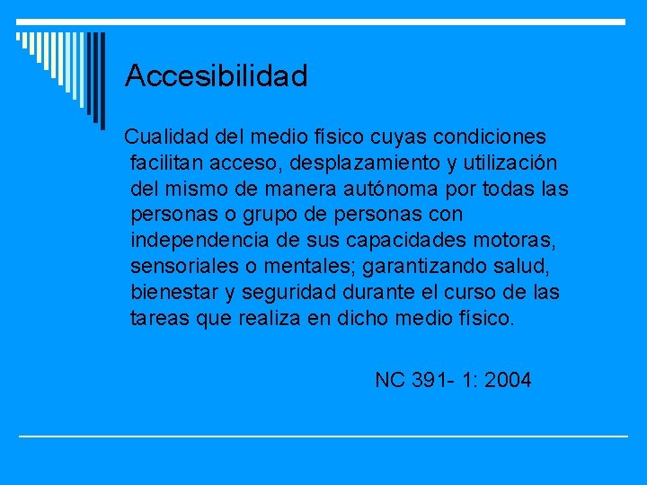Accesibilidad Cualidad del medio físico cuyas condiciones facilitan acceso, desplazamiento y utilización del mismo