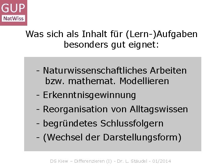 Was sich als Inhalt für (Lern-)Aufgaben besonders gut eignet: - Naturwissenschaftliches Arbeiten bzw. mathemat.