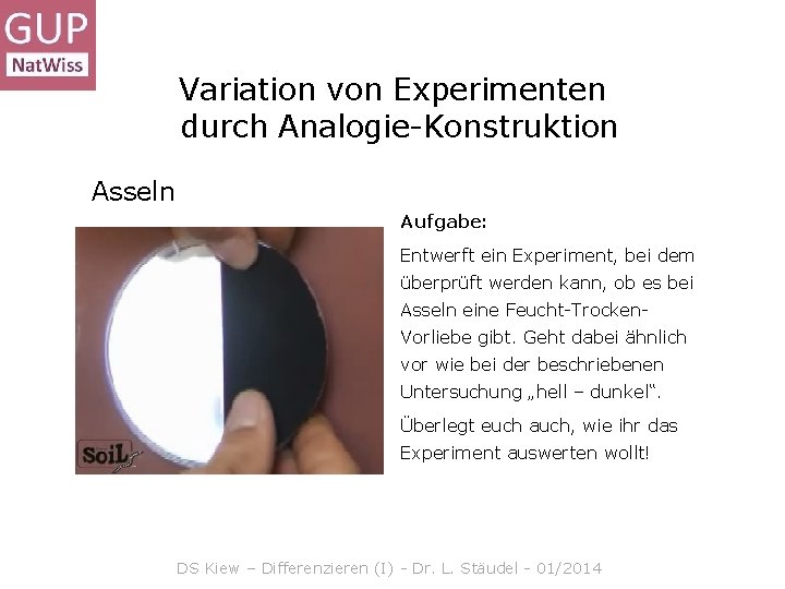 Variation von Experimenten durch Analogie-Konstruktion Asseln Aufgabe: Entwerft ein Experiment, bei dem überprüft werden