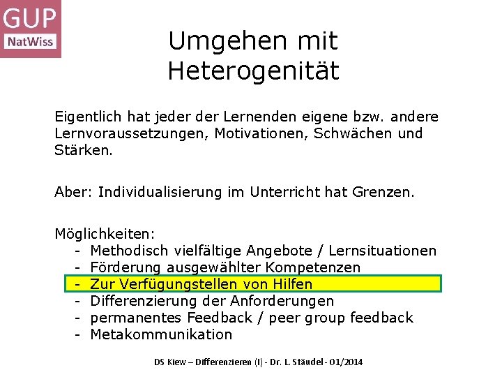 Umgehen mit Heterogenität Eigentlich hat jeder Lernenden eigene bzw. andere Lernvoraussetzungen, Motivationen, Schwächen und