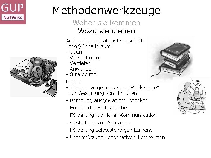 Methodenwerkzeuge Woher sie kommen Wozu sie dienen Aufbereitung (naturwissenschaftlicher) Inhalte zum - Üben -