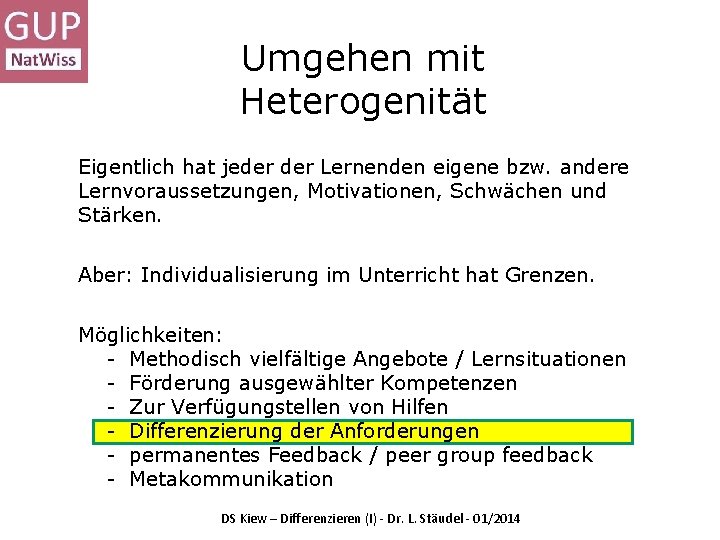 Umgehen mit Heterogenität Eigentlich hat jeder Lernenden eigene bzw. andere Lernvoraussetzungen, Motivationen, Schwächen und