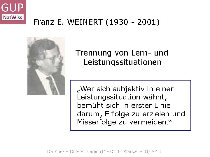 Franz E. WEINERT (1930 - 2001) Trennung von Lern- und Leistungssituationen „Wer sich subjektiv