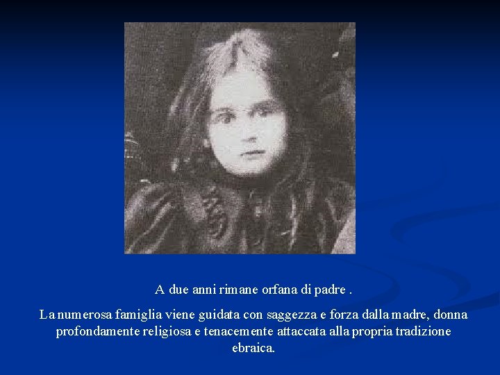 A due anni rimane orfana di padre. La numerosa famiglia viene guidata con saggezza