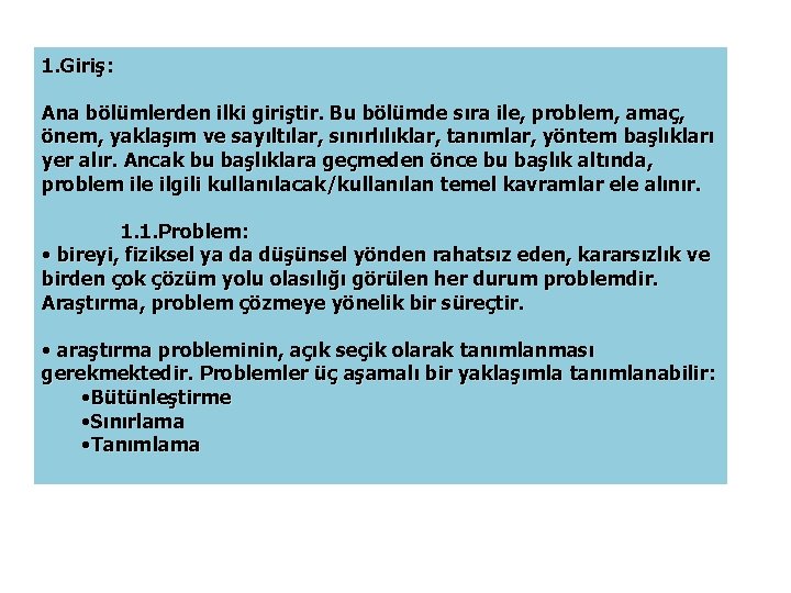 1. Giriş: Ana bölümlerden ilki giriştir. Bu bölümde sıra ile, problem, amaç, önem, yaklaşım