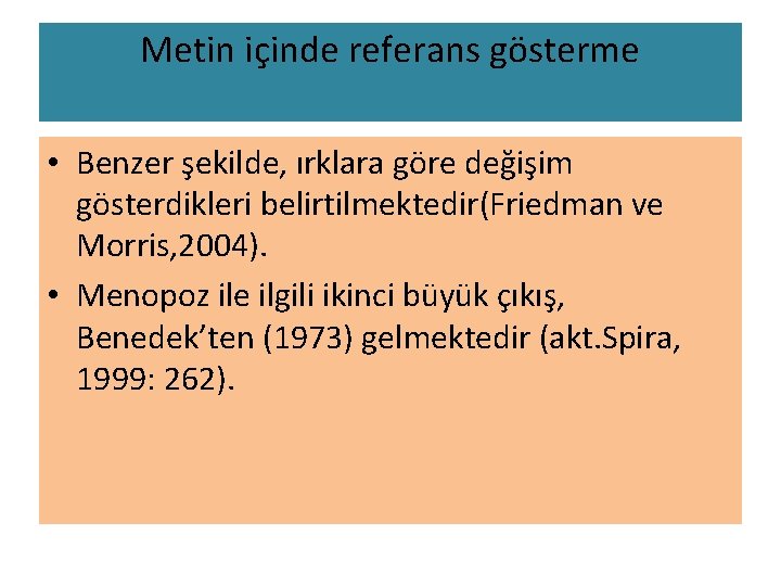 Metin içinde referans gösterme • Benzer şekilde, ırklara göre değişim gösterdikleri belirtilmektedir(Friedman ve Morris,