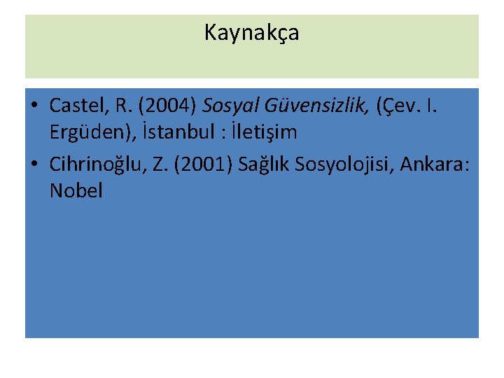 Kaynakça • Castel, R. (2004) Sosyal Güvensizlik, (Çev. I. Ergüden), İstanbul : İletişim •