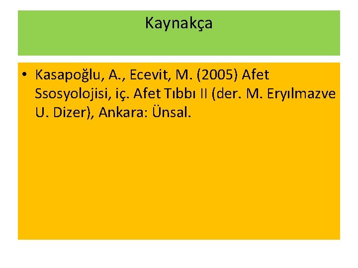 Kaynakça • Kasapoğlu, A. , Ecevit, M. (2005) Afet Ssosyolojisi, iç. Afet Tıbbı II
