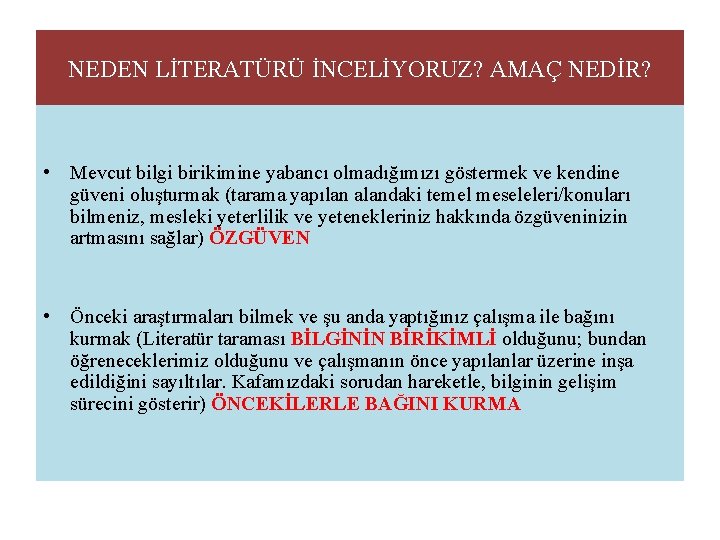 NEDEN LİTERATÜRÜ İNCELİYORUZ? AMAÇ NEDİR? • Mevcut bilgi birikimine yabancı olmadığımızı göstermek ve kendine