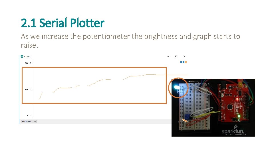 2. 1 Serial Plotter As we increase the potentiometer the brightness and graph starts