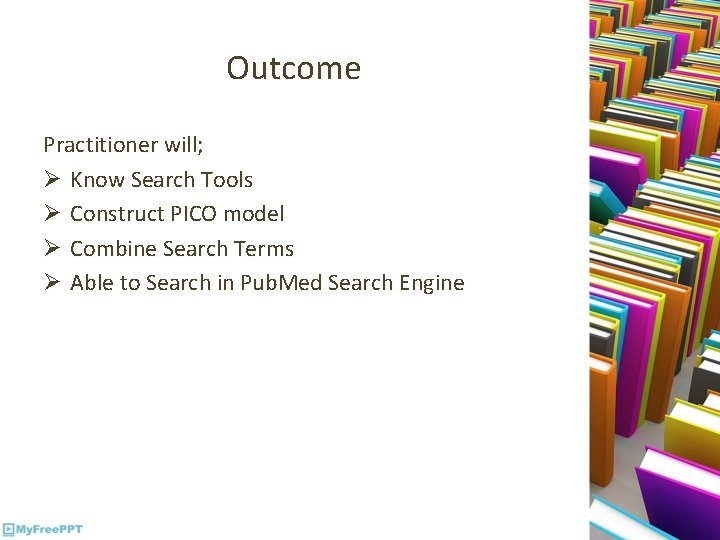Outcome Practitioner will; Ø Know Search Tools Ø Construct PICO model Ø Combine Search