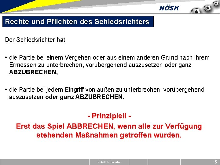 NÖSK Rechte und Pflichten des Schiedsrichters Der Schiedsrichter hat • die Partie bei einem