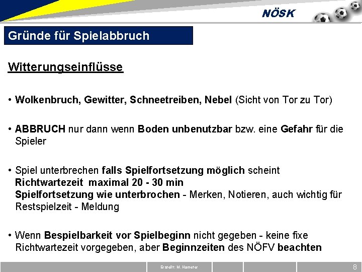 NÖSK Gründe für Spielabbruch Witterungseinflüsse • Wolkenbruch, Gewitter, Schneetreiben, Nebel (Sicht von Tor zu