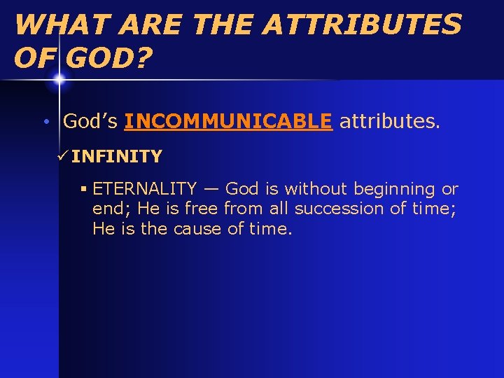 WHAT ARE THE ATTRIBUTES OF GOD? • God’s INCOMMUNICABLE attributes. ü INFINITY § ETERNALITY WHAT ARE THE ATTRIBUTES OF GOD? • God’s INCOMMUNICABLE attributes. ü INFINITY § ETERNALITY