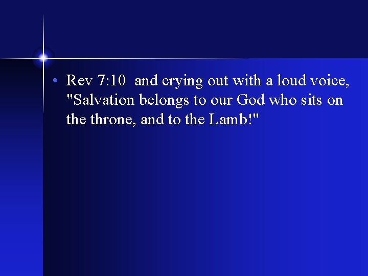 • Rev 7: 10 and crying out with a loud voice, "Salvation belongs • Rev 7: 10 and crying out with a loud voice, "Salvation belongs